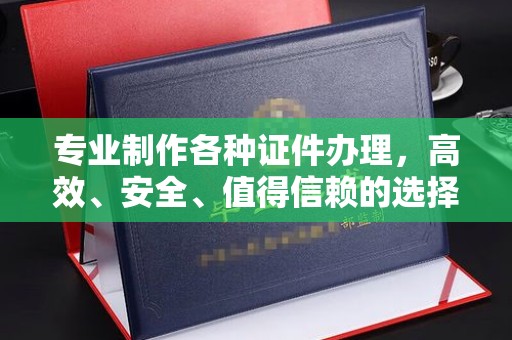 广阳专业制作各种证件办理，高效、安全、值得信赖的选择