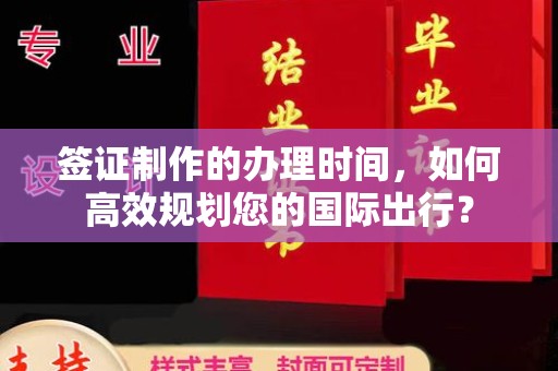 广阳签证制作的办理时间，如何高效规划您的国际出行？