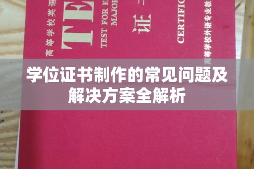 广阳学位证书制作的常见问题及解决方案全解析