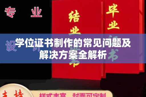 广阳学位证书制作的常见问题及解决方案全解析