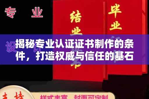 广阳揭秘专业认证证书制作的条件，打造权威与信任的基石
