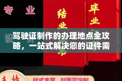 广阳驾驶证制作的办理地点全攻略，一站式解决您的证件需求