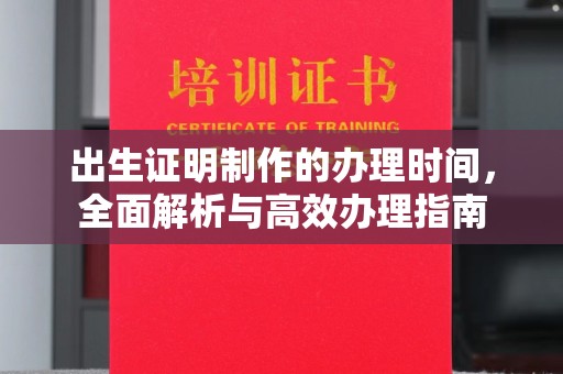 广阳出生证明制作的办理时间，全面解析与高效办理指南
