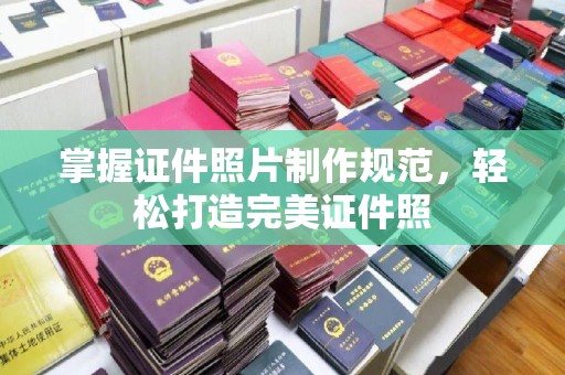 广阳掌握证件照片制作规范，轻松打造完美证件照