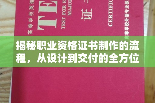 广阳揭秘职业资格证书制作的流程，从设计到交付的全方位解析